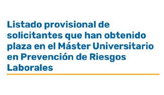 Listado provisional de solicitantes que han obtenido plaza en el Máster Universitario en Prevención de Riesgos Laborales